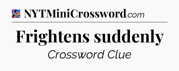 Frightens suddenly Crossword Clue