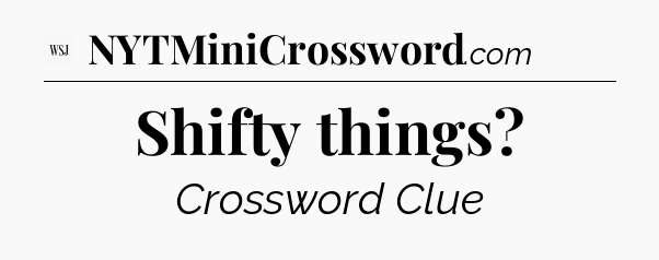 Shifty things - WSJ Crossword