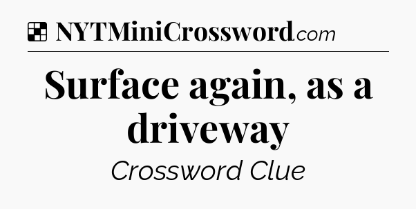 Solution: Surface again, as a driveway - NYT Crossword