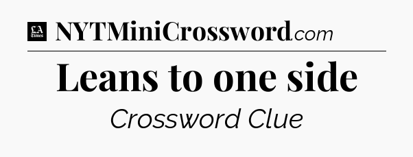 Leans to one side - LA Times Crossword