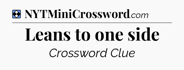 Solution: Leans to one side - NYT Mini Crossword