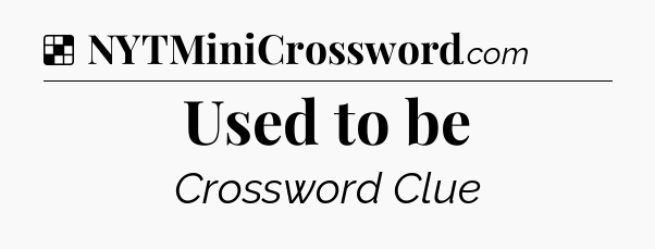 Solution: Used to be - NYT Crossword