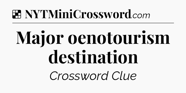 Solution: Major oenotourism destination - NYT Crossword
