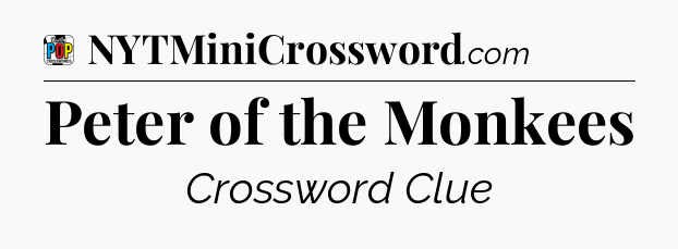 Peter of the Monkees Crossword Clue