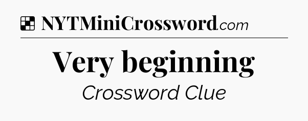 Solution: Very beginning - NYT Crossword