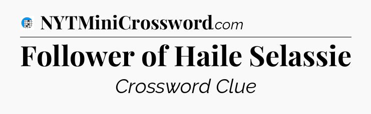 Follower of Haile Selassie Crossword Clue