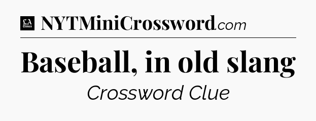 Baseball, in old slang - LA Times Crossword