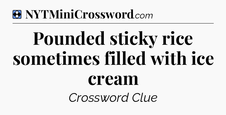 Solution: Pounded sticky rice sometimes filled with ice cream - NYT Mini Crossword