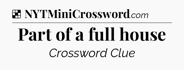 Solution: Part of a full house - NYT Crossword