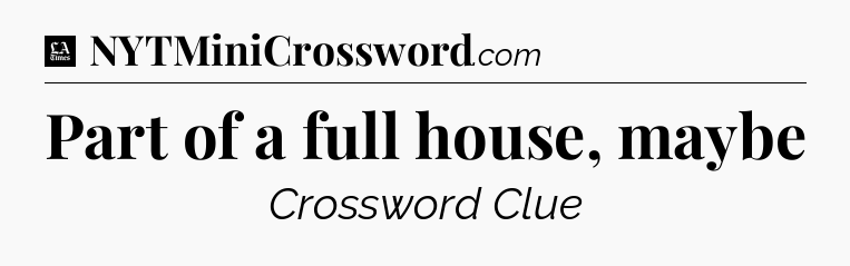 Part of a full house, maybe - LA Times Crossword