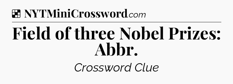 Solution: Field of three Nobel Prizes: Abbr - NYT Crossword