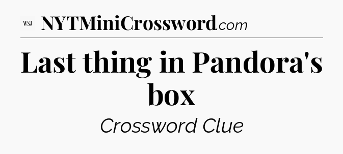 Last thing in Pandora's box - WSJ Crossword