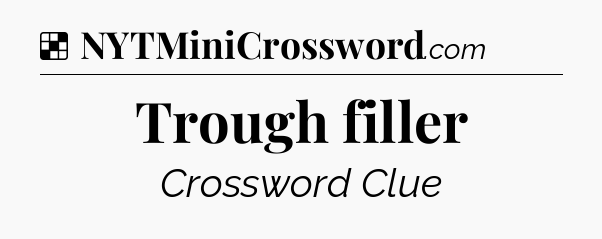 Solution: Trough filler - NYT Crossword