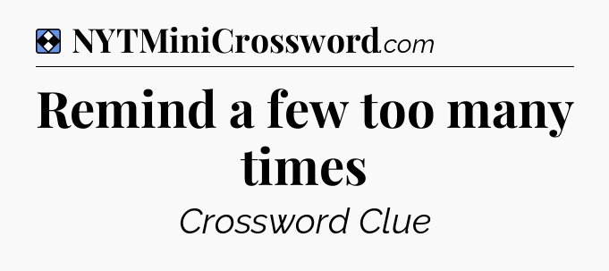 Solution: Remind a few too many times - NYT Mini Crossword