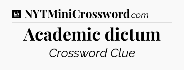Academic dictum - LA Times Crossword