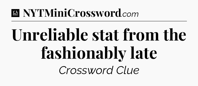 Unreliable stat from the fashionably late - LA Times Crossword