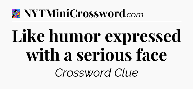 Like humor expressed with a serious face Crossword Clue
