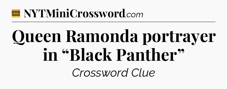Queen Ramonda portrayer in “Black Panther” - Eugene Sheffer Crossword