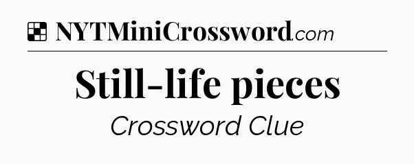 Solution: Still-life pieces - NYT Crossword