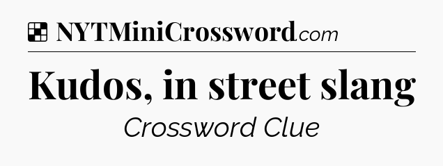 Solution: Kudos, in street slang - NYT Crossword