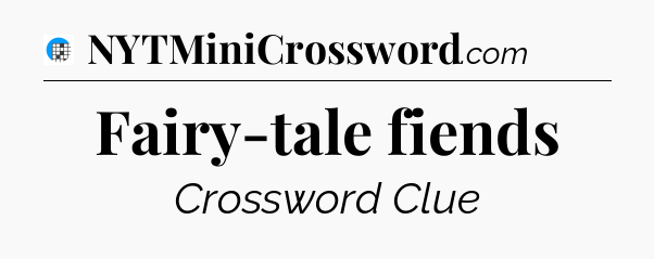 Fairy-tale fiends Crossword Clue