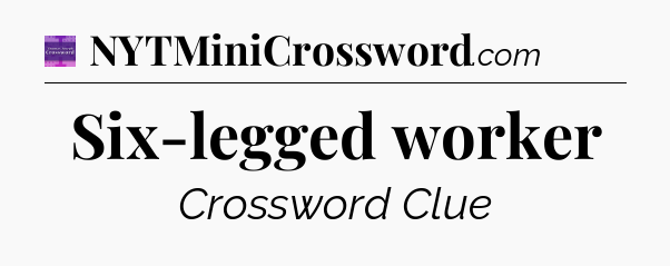 Six-legged worker - Thomas Joseph Crossword