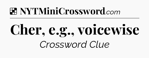 Solution: Cher, e.g., voicewise - NYT Crossword