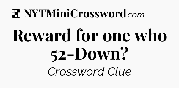 Solution: Reward for one who 52-Down - NYT Crossword