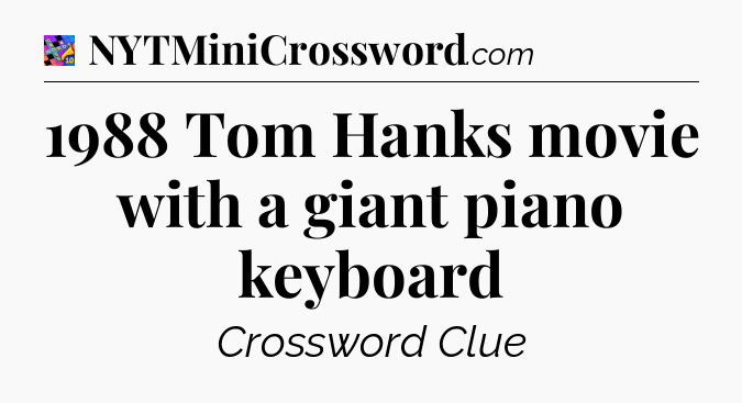 1988 Tom Hanks movie with a giant piano keyboard Crossword Clue