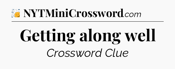 Getting along well - 7 Little Words