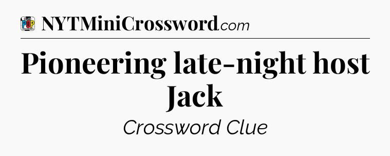 Pioneering late-night host Jack Crossword Clue