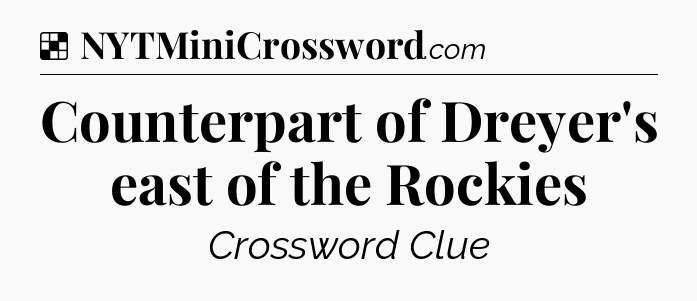 Solution: Counterpart of Dreyer's east of the Rockies - NYT Crossword