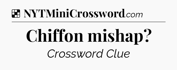 Solution: Chiffon mishap - NYT Crossword