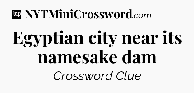 Egyptian city near its namesake dam Crossword Clue