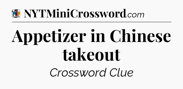 Appetizer in Chinese takeout Crossword Clue