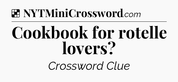 Solution: Cookbook for rotelle lovers - NYT Crossword