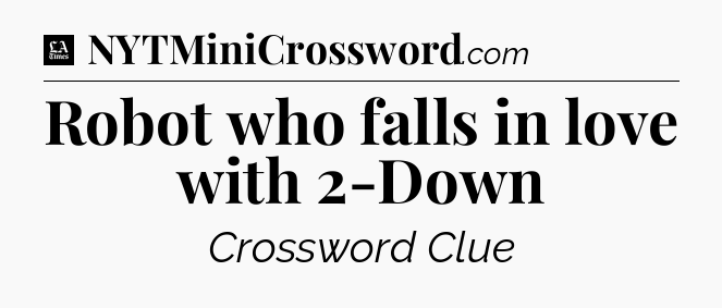 Robot who falls in love with 2-Down - LA Times Crossword