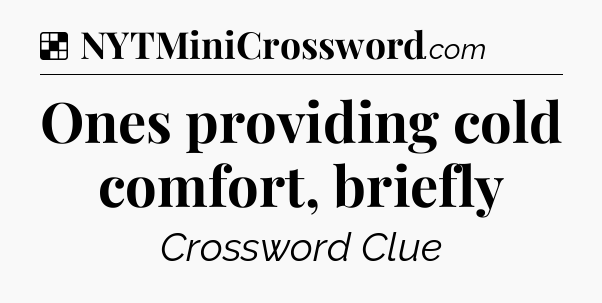 Solution: Ones providing cold comfort, briefly - NYT Crossword