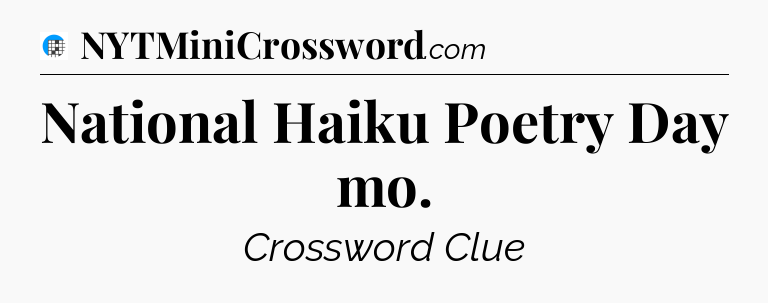 National Haiku Poetry Day mo Crossword Clue