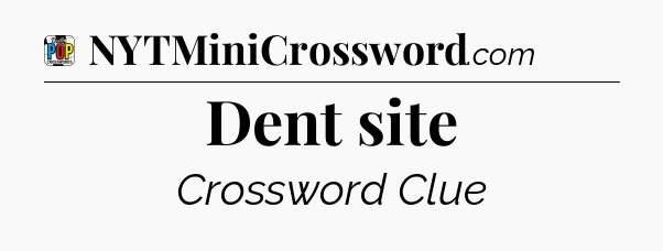 Dent site Crossword Clue