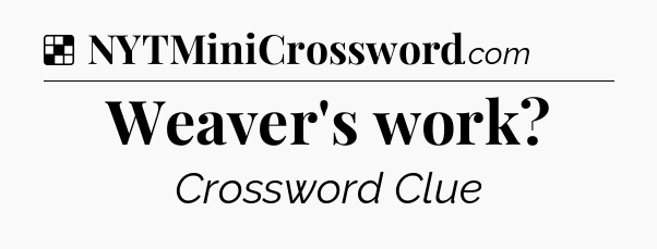 Solution: Weaver's work - NYT Crossword