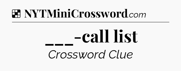 Solution: ___-call list - NYT Crossword