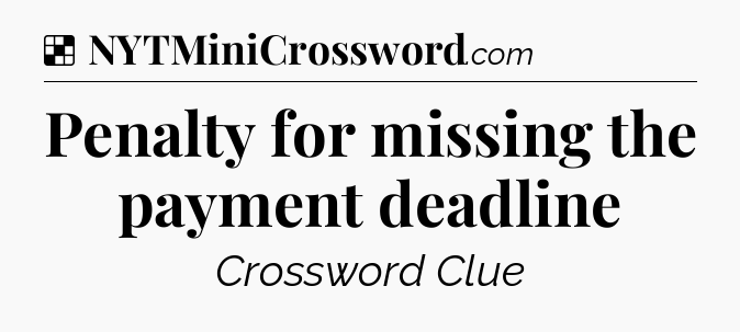 Solution: Penalty for missing the payment deadline - NYT Crossword