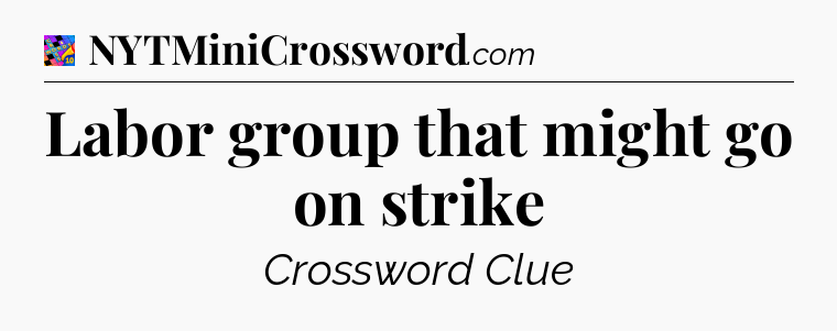 Labor group that might go on strike Crossword Clue