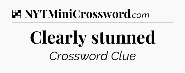 Solution: Clearly stunned - NYT Crossword