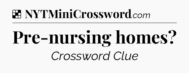 Solution: Pre-nursing homes - NYT Crossword
