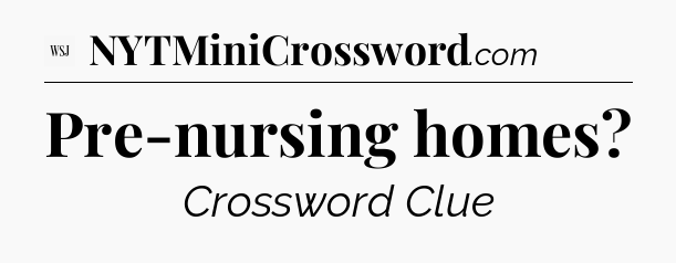 Pre-nursing homes - WSJ Crossword