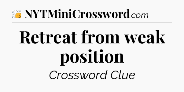 Retreat from weak position - 7 Little Words