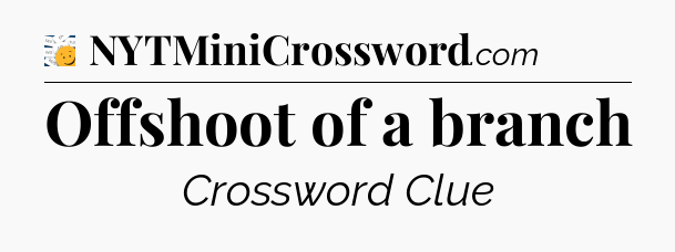 Offshoot of a branch - 7 Little Words