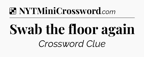 Solution: Swab the floor again - NYT Crossword